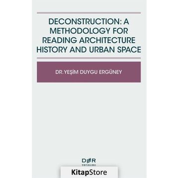 Deconstruction A Methodology For Reading Architecture History and Urban Space - Yeşim Duygu Ergüney
