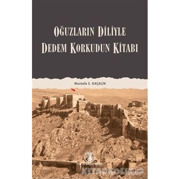 DEDEM KORKUDUN KİTABI OĞUZLARIN DILIYLE - MUSTAFA S. KAÇALİN