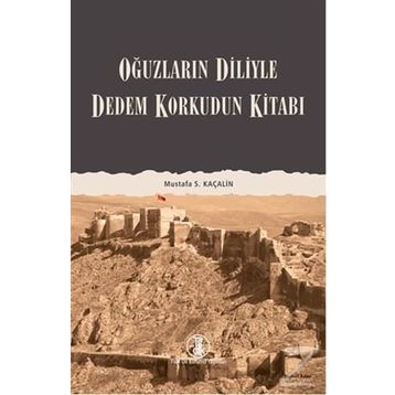 DEDEM KORKUDUN KİTABI OĞUZLARIN DILIYLE - MUSTAFA S. KAÇALİN