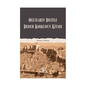 DEDEM KORKUDUN KİTABI OĞUZLARIN DILIYLE - MUSTAFA S. KAÇALİN