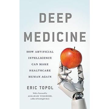 Deep Medicine: How Artificial Intelligence Can Make Healthcare Human Again