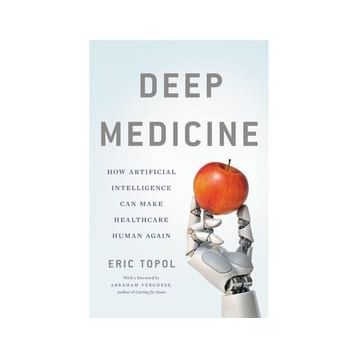 Deep Medicine: How Artificial Intelligence Can Make Healthcare Human Again