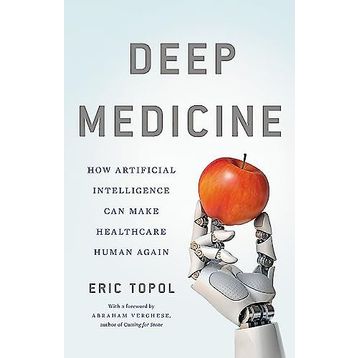 Deep Medicine: How Artificial Intelligence Can Make Healthcare Human Again