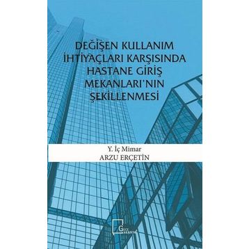 Değişen Kullanım İhtiyaçları Karşısında Hastane Giriş Mekanları'nın Şekillenmesi - Arzu Erçetin