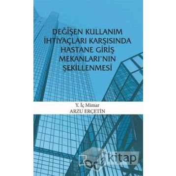 Değişen Kullanım İhtiyaçları Karşısında Hastane Giriş Mekanları'nın Şekillenmesi - Arzu Erçetin