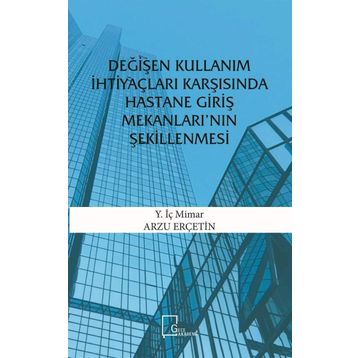 Değişen Kullanım İhtiyaçları Karşısında Hastane Giriş Mekanları'nın Şekillenmesi - Arzu Erçetin