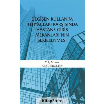 Değişen Kullanım İhtiyaçları Karşısında Hastane Giriş Mekanları'nın Şekillenmesi - Arzu Erçetin
