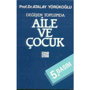 DEĞİŞEN TOPLUMDA AILE VE ÇOCUK - ATALAY YÖRÜKOĞLU