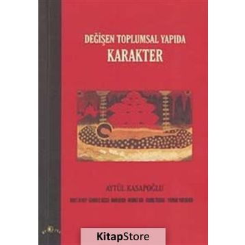 DEĞİŞEN TOPLUMSAL YAPIDA KARAKTER - AYTÜL KASAPOĞLU