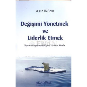 DEĞİŞİMİ YÖNETMEK VE LIDERLIK ETMEK YAŞAMA UYGULAMALI KİŞİSEL GELİŞİM KİTABI - YEKTA ÖZÖZER