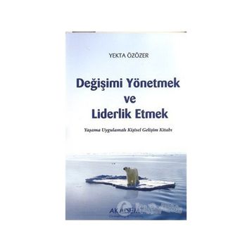 DEĞİŞİMİ YÖNETMEK VE LIDERLIK ETMEK YAŞAMA UYGULAMALI KİŞİSEL GELİŞİM KİTABI - YEKTA ÖZÖZER