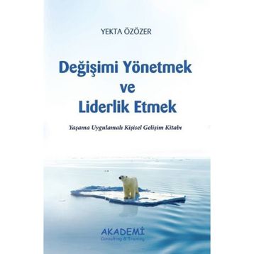 DEĞİŞİMİ YÖNETMEK VE LIDERLIK ETMEK YAŞAMA UYGULAMALI KİŞİSEL GELİŞİM KİTABI - YEKTA ÖZÖZER