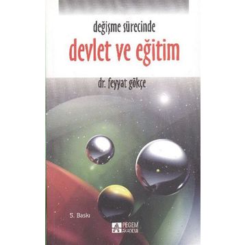 DEĞİŞME SÜRECİNDE DEVLET VE EĞİTİM - FEYYAT GÖKÇE