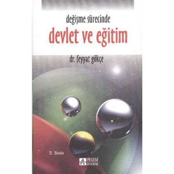 DEĞİŞME SÜRECİNDE DEVLET VE EĞİTİM - FEYYAT GÖKÇE
