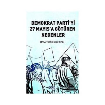 Demokrat Partiyi 27 Mayıs'a Götüren Nedenler - Leyla Torcu Kırkpınar