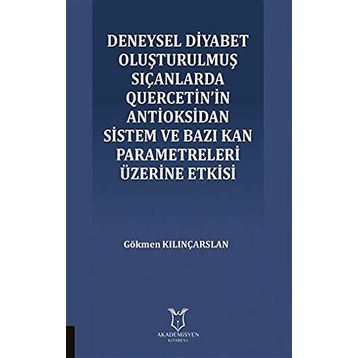 Deneysel Diyabet Oluşturulmuş Sıçanlarda Quercetin'in Antioksidan Sistem ve Bazı Kan Parametreleri Üzerine Etkisi - Gökmen Kılınçarslan
