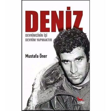 Deniz: Devrimcinin İşi Devrim Yapmaktır - Mustafa Öner