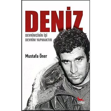 Deniz: Devrimcinin İşi Devrim Yapmaktır - Mustafa Öner