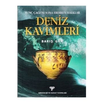 DENIZ KAVIMLERI TUNÇ ÇAĞI'NI SONA ERDIREN HALKLAR - BARIŞ GÜR