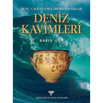 DENIZ KAVIMLERI TUNÇ ÇAĞI'NI SONA ERDIREN HALKLAR - BARIŞ GÜR
