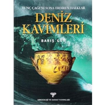 DENIZ KAVIMLERI TUNÇ ÇAĞI'NI SONA ERDIREN HALKLAR - BARIŞ GÜR