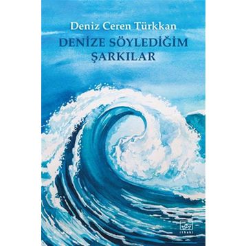 Denize Söylediğim Şarkılar - Deniz Ceren Türkkan