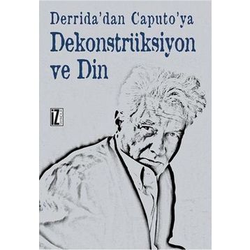 Derrida'dan Caputo'ya Dekonstrüksiyon ve Din - Recep Alpyağıl