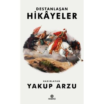 Destanlaşan Hikayeler - Yakup Arzu