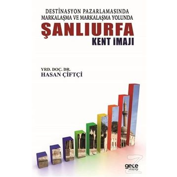 Destinasyon Pazarlamasında Markalaşma ve Yolunda Şanlıurfa Kent İmajı - Hasan Çiftçi