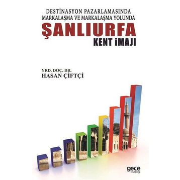 Destinasyon Pazarlamasında Markalaşma ve Yolunda Şanlıurfa Kent İmajı - Hasan Çiftçi