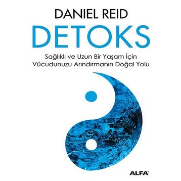 DETOKS SAĞLIKLI VE UZUN BIR YAŞAM İÇİN VÜCUDUMUZU ARINDIRMANIN DOĞAL YOLU - DANIEL REID