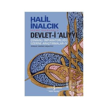 Devlet-i Aliyye - Osmanlı İmparatorluğu Üzerine Araştırmalar 4 - Halil İnalcık