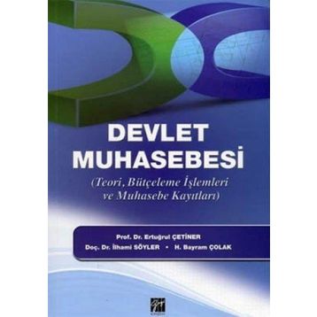 DEVLET MUHASEBESI TEORI, BÜTÇELEME İŞLEMLERI VE MUHASEBE KAYITLARI - ERTUĞRUL ÇETINER;İLHAMI SÖYLER;H. BAYRAM ÇOLAK