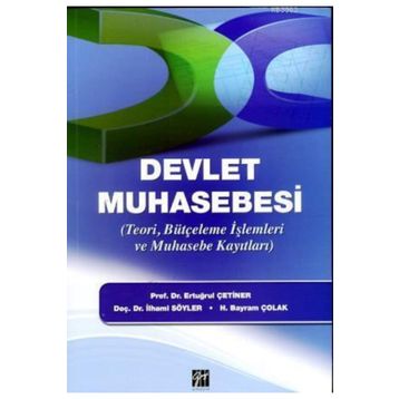 DEVLET MUHASEBESI TEORI, BÜTÇELEME İŞLEMLERI VE MUHASEBE KAYITLARI - ERTUĞRUL ÇETINER;İLHAMI SÖYLER;H. BAYRAM ÇOLAK