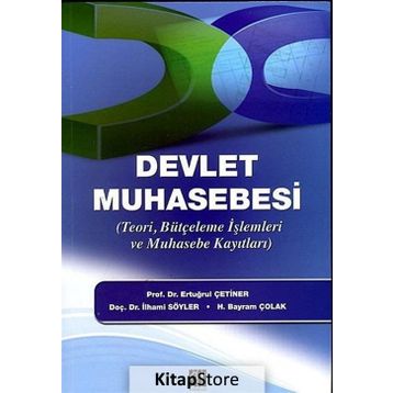 DEVLET MUHASEBESI TEORI, BÜTÇELEME İŞLEMLERI VE MUHASEBE KAYITLARI - ERTUĞRUL ÇETINER;İLHAMI SÖYLER;H. BAYRAM ÇOLAK