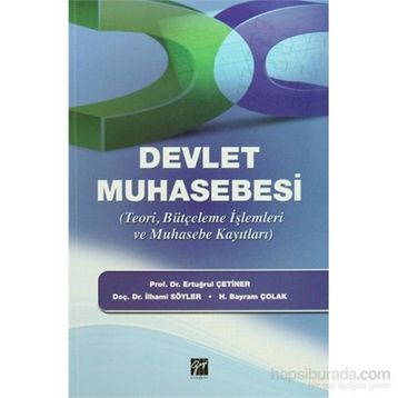 DEVLET MUHASEBESI TEORI, BÜTÇELEME İŞLEMLERI VE MUHASEBE KAYITLARI - ERTUĞRUL ÇETINER;İLHAMI SÖYLER;H. BAYRAM ÇOLAK