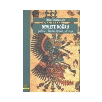 DEVLETE DOĞRU, ŞEFLİKLER İKTİDAR, İKTİSAT, İDEOLOJİ - TIMOTHY EARLE