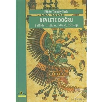 DEVLETE DOĞRU, ŞEFLİKLER İKTİDAR, İKTİSAT, İDEOLOJİ - TIMOTHY EARLE