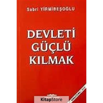 Devleti Güçlü Kılmak - Sabri Yirmibeşoğlu