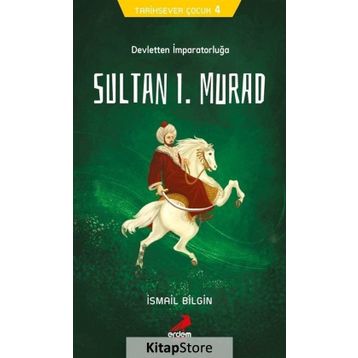 Devletten İmparatorluğa Sultan I. Murad - Tarihsever Çocuk 4 - İsmail Bilgin