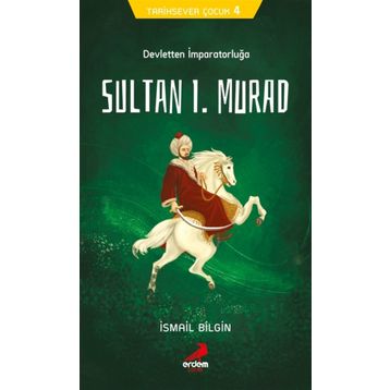 Devletten İmparatorluğa Sultan I. Murad - Tarihsever Çocuk 4 - İsmail Bilgin