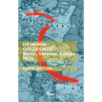 Devrimin Gölgesinde: Berlin,Varşova,Ankara 1920 - Kemal Okuyan