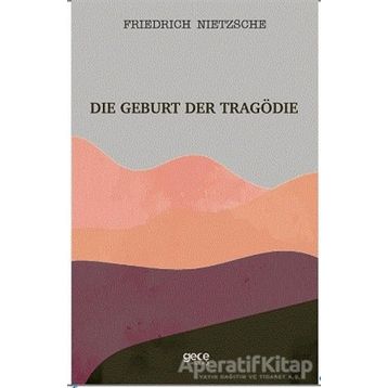 Die Geburt Der Tragödie - Friedrich Wilhelm Nietzsche