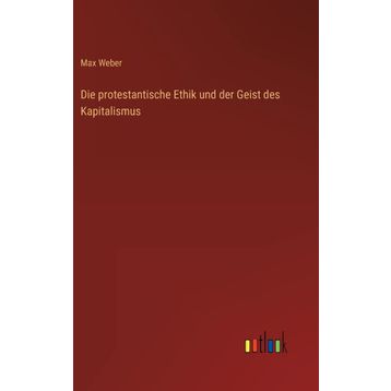 Die Protestantische Ethik Und Der Geist Des Kapitalismus - Max Weber