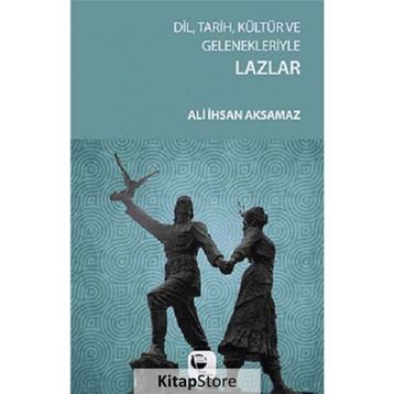 Dil, Tarih, Kültür ve Gelenekleriyle Lazlar - Ali İhsan Aksamaz