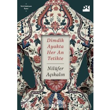 Dimdik Ayakta Her An Tetikte - Nilüfer Açıkalın