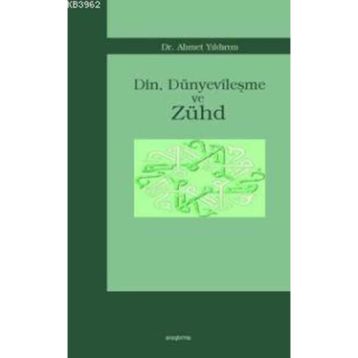 Din Dünyevileşme ve Zühd - Ahmet Yıldırım