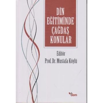 DIN EĞITIMINDE ÇAĞDAŞ KONULAR - MUSTAFA KÖYLÜ