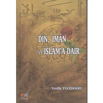 DIN, İMAN VE İSLAM'A DAIR - TEVFIK YÜCEDOĞRU