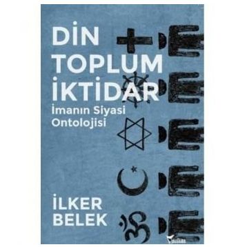Din Toplum İktidar - İlker Belek